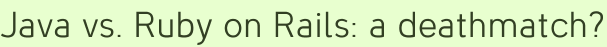 Java vs. Ruby on Rails: a deathmatch?